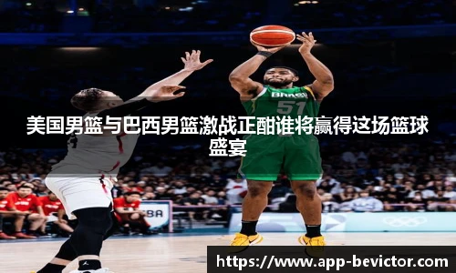 美国男篮与巴西男篮激战正酣谁将赢得这场篮球盛宴