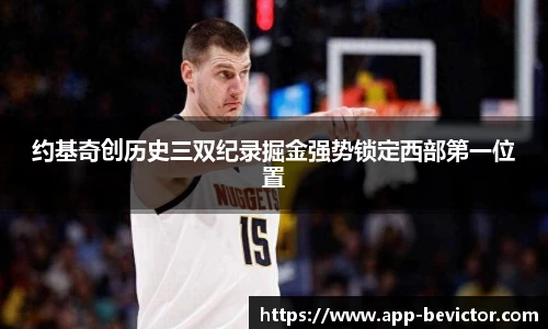 约基奇创历史三双纪录掘金强势锁定西部第一位置