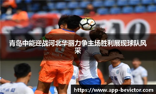 青岛中能迎战河北华丽力争主场胜利展现球队风采